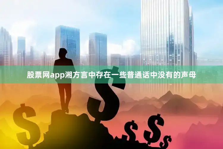 股票网app湘方言中存在一些普通话中没有的声母