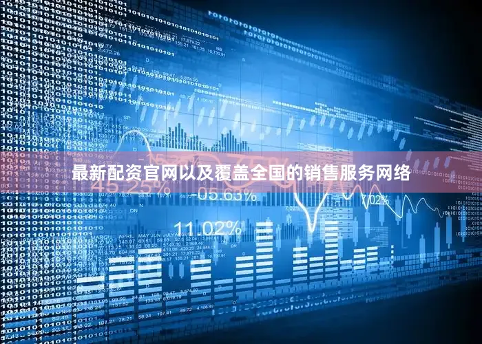 最新配资官网以及覆盖全国的销售服务网络