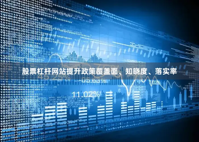 股票杠杆网站提升政策覆盖面、知晓度、落实率